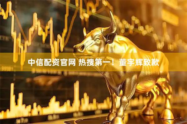 中信配资官网 热搜第一！董宇辉致歉